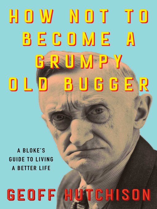Title details for How Not to Become a Grumpy Old Bugger by Geoff Hutchison - Available